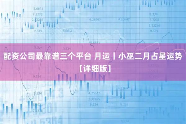 配资公司最靠谱三个平台 月运丨小巫二月占星运势［详细版］