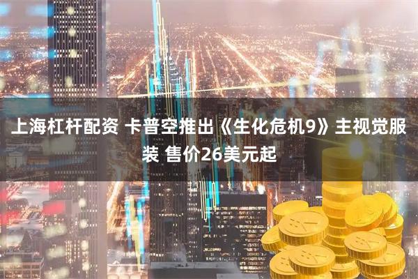 上海杠杆配资 卡普空推出《生化危机9》主视觉服装 售价26美元起